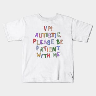 I'm Autistic, Please Be Patient With Me - Autism Advocacy Kids T-Shirt